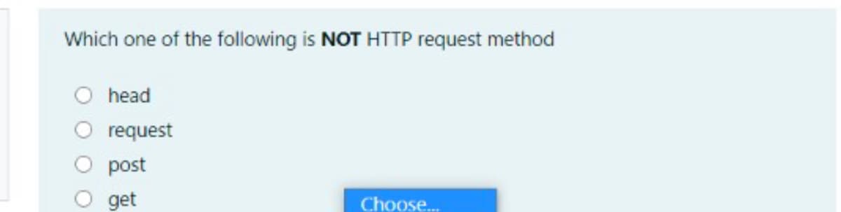 Which one of the following is NOT HTTP request method
head
request
O post
get
Choose.
