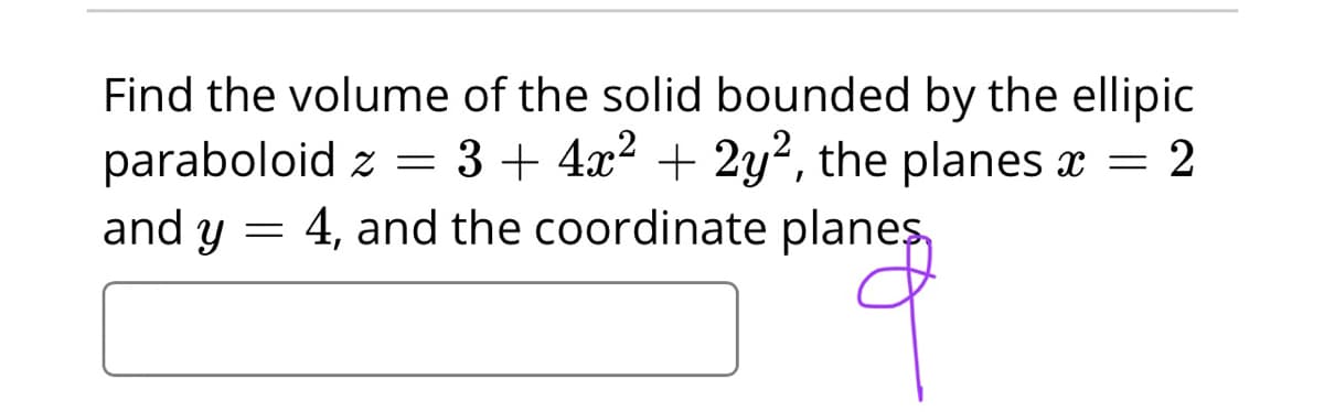 Find the volume of the solid bounded by the ellipic
paraboloid z = 3 + 4x² + 2y², the planes a = 2
and y = 4, and the coordinate planes,

