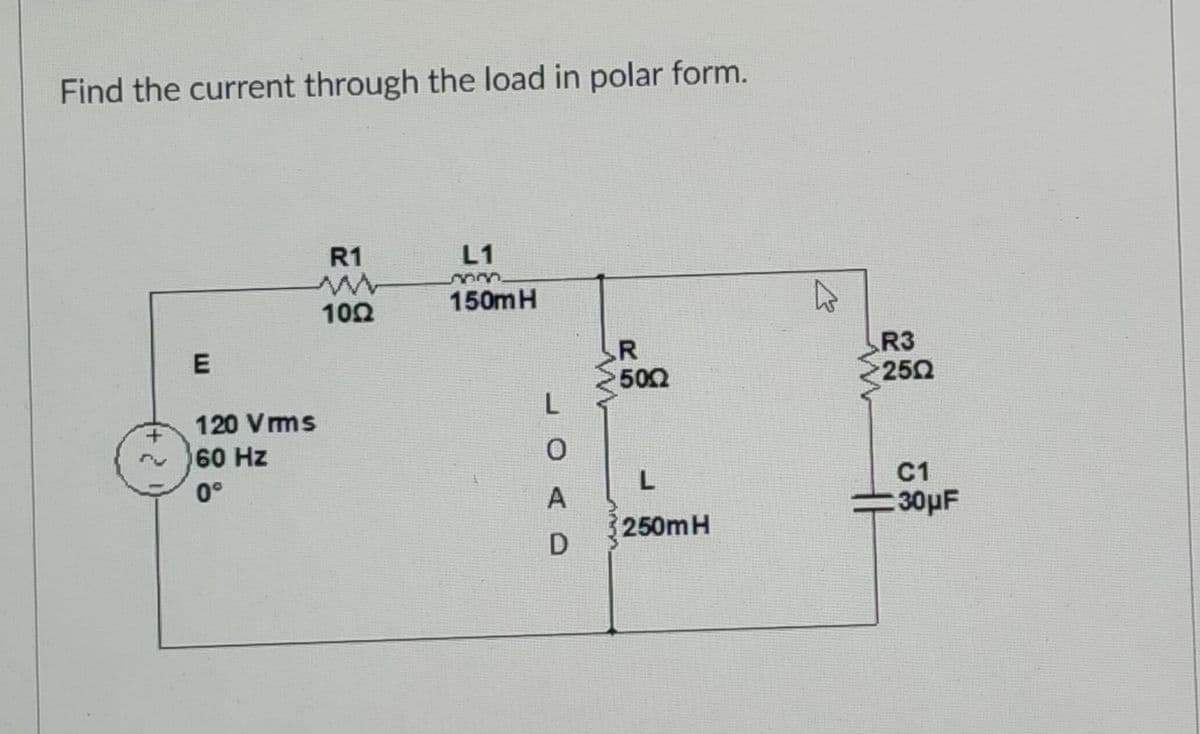 Find the current through the load in polar form.
R1
L1
102
150MH
R
500
R3
250
120 Vms
60 Hz
0°
L
C1
30µF
250mH
