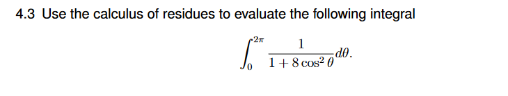 4.3 Use the calculus of residues to evaluate the following integral
r27
1
d0.
1+8 cos? 0
