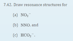 7.42. Draw resonance structures for
(a) NO2
(b) NNO, and
(c) HCO,.
