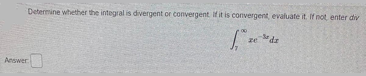 Determine whether the integral is divergent or convergent. If it is convergent, evaluate it. If not, enter diiv
3" da
Te
Answer
