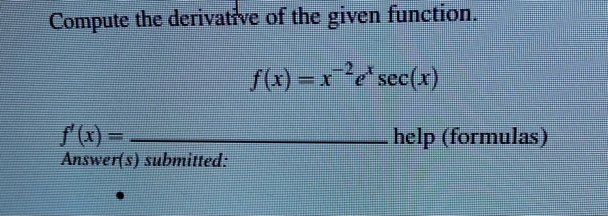 Compute the derivative of the given function.
f(x)-xesec(x)
help (formulas)
Answer(s) submitted
