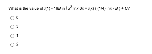 What is the value of f(1) - 16B in | x3 Inx dx = f(x) ((1/4) Inx - B) + C?
2