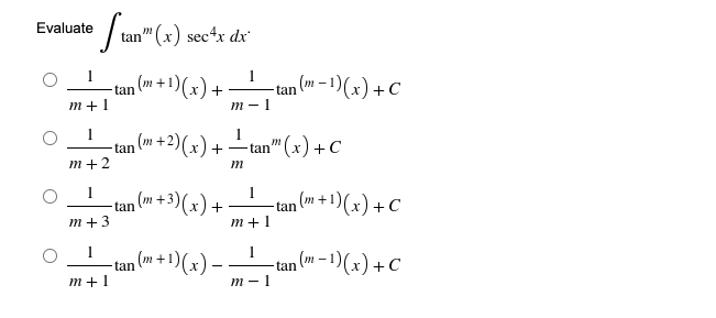 • fun" (x) see¹x de
Stan"
dx
1
-tan (m + 1)(x) + — -tan (m-1)(x) + C
m-1
₁ (m + 2)(x) +
-tan" (x) + C
m
1
₁ (m + 3)(x) +
-tan (m+1)(x) + C
m+1
n (m + 1)(x) − −
-tan (m-1)(x) + C
Evaluate
m+1
1
m+2
m+3
m+1
tan
tan
tan
m-1