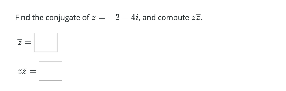 Find the conjugate of z = -2 – 4i, and compute zz.
zz
||
