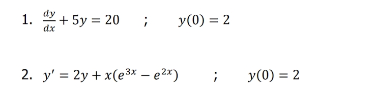 dy
1. 2+ 5y = 20
y(0) = 2
%3D
dx
2. y' = 2y + x(e3* – e2x)
y(0) = 2
%3D
