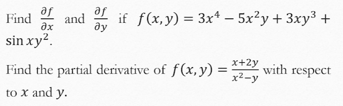 af
af
Find
and
дх
if f(x,y) = 3x* – 5x²y + 3xy3 +
ду
sin xy2.
x+2y
Find the partial derivative of f(x, y) =
with respect
x2-y
to x and y.
