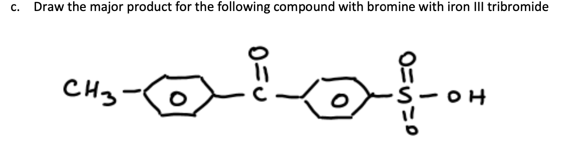 с.
Draw the major product for the following compound with bromine with iron III tribromide
сковорон
О
-он