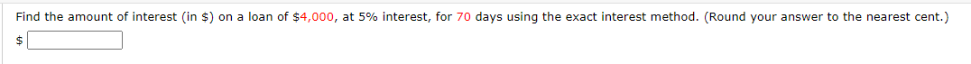 Find the amount of interest (in $) on a loan of $4,000, at 5% interest, for 70 days using the exact interest method. (Round your answer to the nearest cent.)
$
