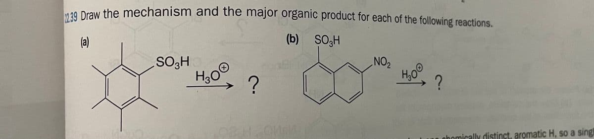 00 Draw the mechanism and the major organic product for each of the following reactions.
(a)
(b) SO3H
SO3H
H0®
NO2
H,0°
n ohomically distinct, aromatic H, so a singl
