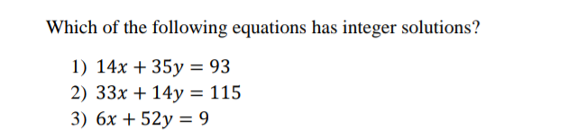 Which of the following equations has integer solutions?
1) 14х + 35у %3D 93
2) 33x + 14y = 115
3) бх + 52у %3D 9
