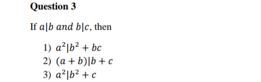 Question 3
If a|b and b|c, then
1) а?\b2 + bc
2) (a + b)|b + c
3) а?|b2 + с
