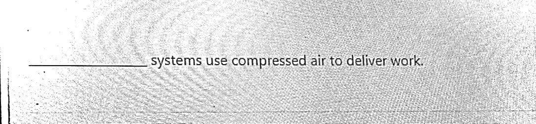 systems use
compressed air to deliver work.

