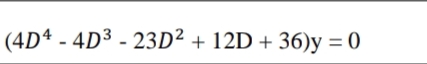 (4D4 - 4D³ - 23D² + 12D + 36)y = 0
