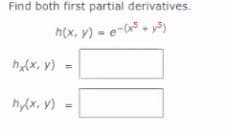 Find both first partial derivatives.
h(x, y) - e- - y5)
h(x, y)
hy(x, y)
