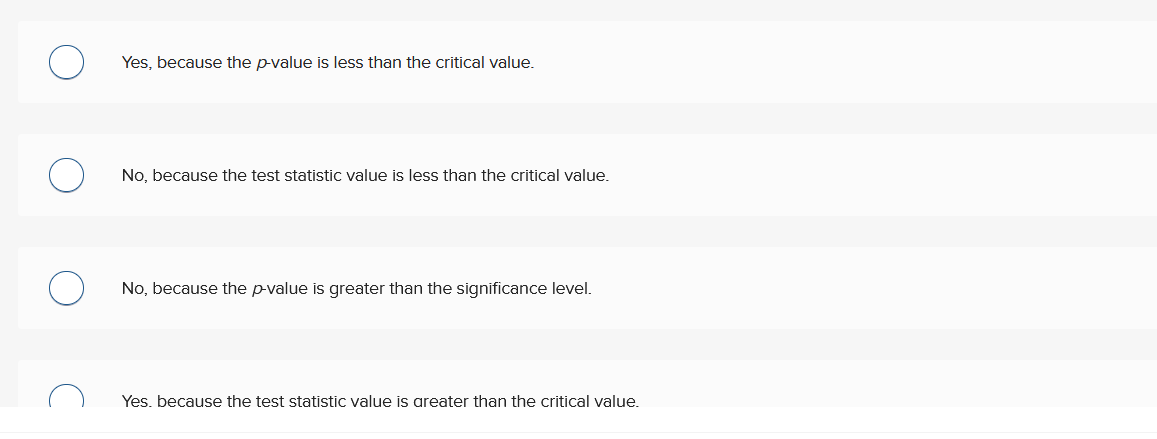 Yes, because the p-value is less than the critical value.
No, because the test statistic value is less than the critical value.
No, because the p-value is greater than the significance level.
Yes, because the test statistic value is greater than the critical value.