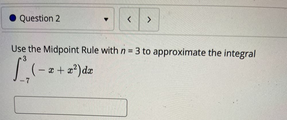 Question 2
<.
Use the Midpoint Rule with n = 3 to approximate the integral
x + a?)dæ
