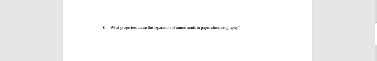 8.
What properties cause the separation of amino acids in paper chromatography?
