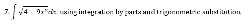 7.5
| V4 – 9x?dx using integration by parts and trigonometric substitution.
