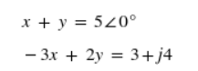 x + y = 520°
- 3x + 2y = 3+j4

