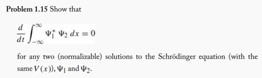 Problem 1.15 Show that
diL vi Vz dx = 0
for any two (normalizable) solutions to the Schrödinger equation (with the
same V (x)), ¥1 and ¥2.
