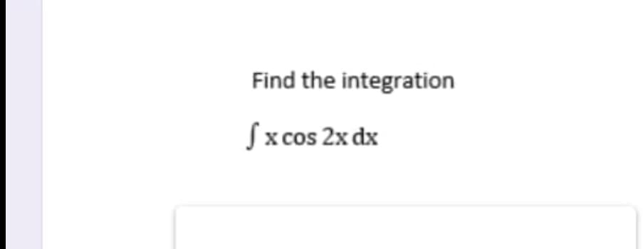 Find the integration
Sx cos 2x dx
