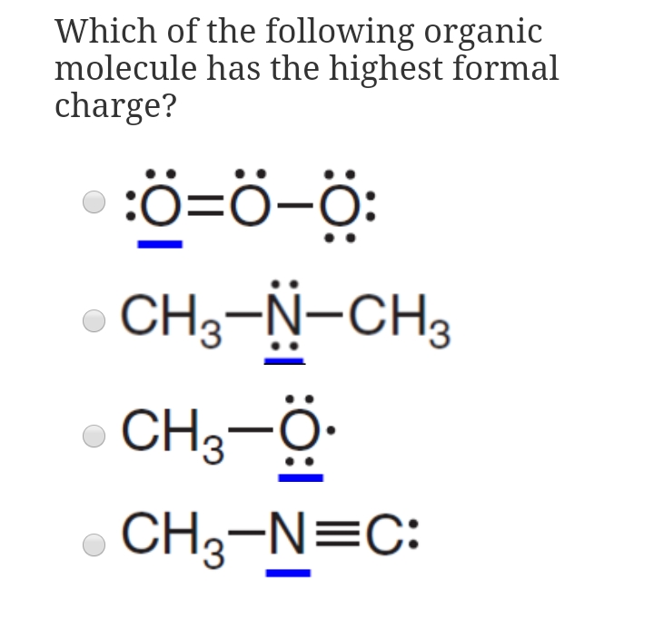 Which of the following organic
molecule has the highest formal
charge?
:ö=ö-ö:
CH3-N-CH3
CH3-0
• CH3-N=C:

