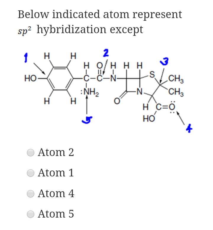Below indicated atom represent
sp² hybridization except
1
H
H
2
3
H.
H O/H HH
Но-
-C-C-N-
CH3
CH3
:NH2
H
-Ñ-
H
H c=ö
Но
t.
Atom 2
Atom 1
Atom 4
Atom 5
S.
