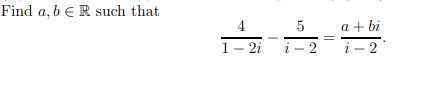 Find a, b € R such that
4
a + bi
1- 2i
i - 2
i - 2
