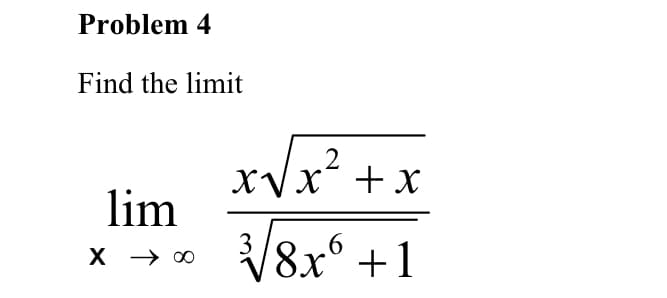 Problem 4
Find the limit
xvx? + x
lim
V8x° +1
3
х > 0о
