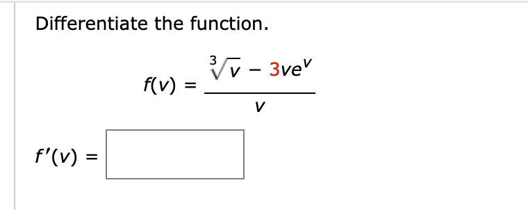 Differentiate the function.
f'(v) =
f(v) =
3
√√√v - 3vev
V