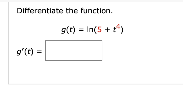 Differentiate the function.
g(t) = In(5 + t*)
%3D
g'(t) =
