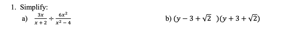 1. Simplify:
3x
x + 2
a)
÷
6x²
x² - 4
b) (y - 3+√2 )(y+3+√2)