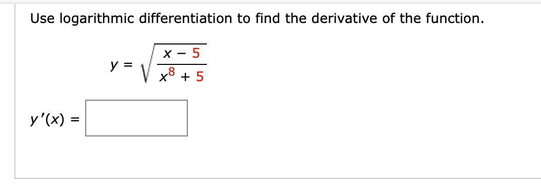 Use logarithmic differentiation to find the derivative of the function.
X - 5
y =
V x8 + 5
y'(x) =
