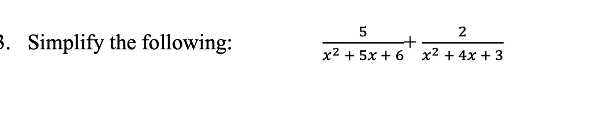 3. Simplify the following:
5
2
+
x² + 5x + 6 x² + 4x + 3