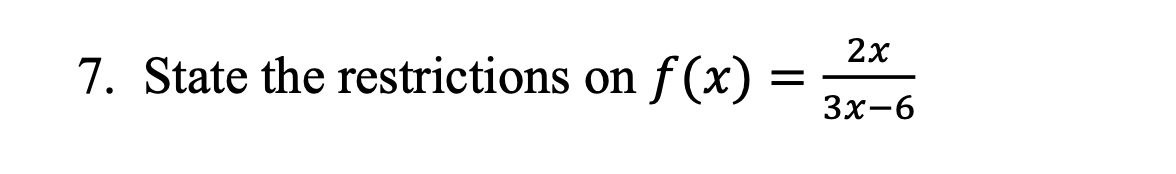 7. State the restrictions on f(x)
=
2x
3x-6