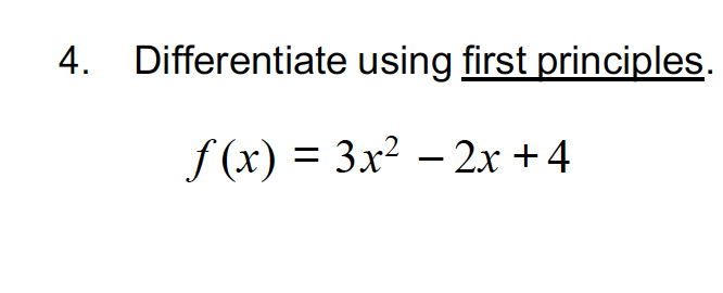 4. Differentiate using first principles.
f(x) = 3x² -2x+4