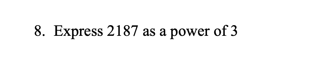 8. Express 2187 as a power of 3