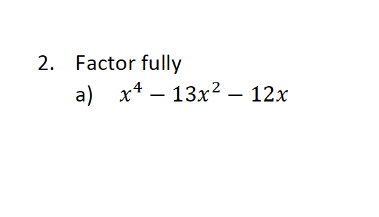2. Factor fully
a) x* – 13x2 – 12x

