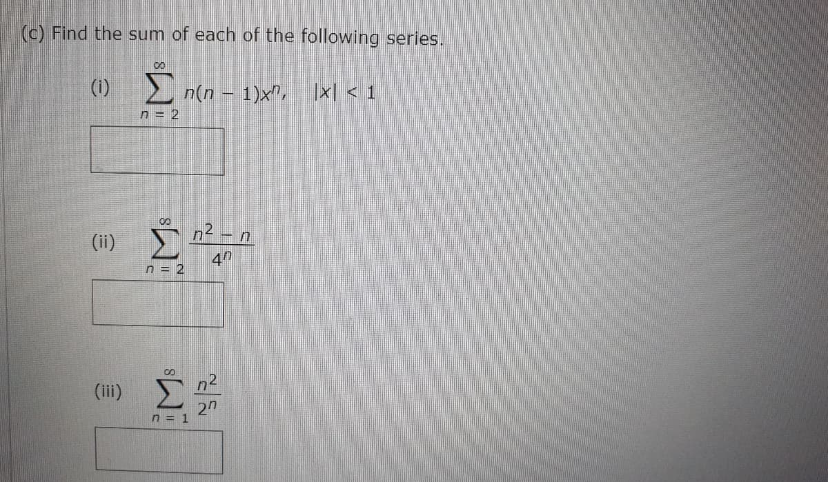 (c) Find the sum of each of the following series.
00
(1)
n(n - 1)x",
1x| < 1
2 ח
n2 - n
(ii)
n = 2
(iii)
2n
n = 1
