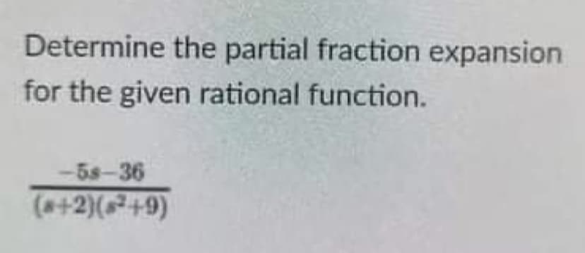Determine the partial fraction expansion
for the given rational function.
-5s-36
(a+2)(+9)
