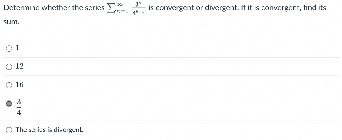 Determine whether the series Σα 1
3n
n=1
sum.
is convergent or divergent. If it is convergent, find its
4-1
0 1
12
16
3
The series is divergent.