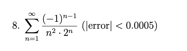 8.
n=1
(−1)n-1
n². 2n
(error] < 0.0005)
