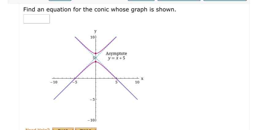 Find an equation for the conic whose graph is shown.
y
10-
Asymptote
y=x+5
-10
10
-5
-10-
od Ho
