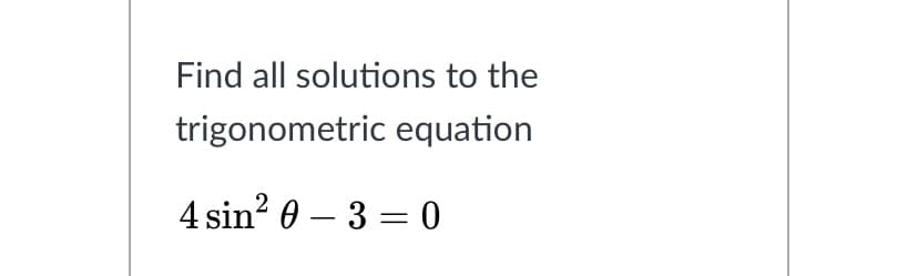 Find all solutions to the
trigonometric equation
4 sin? 0 – 3 = 0

