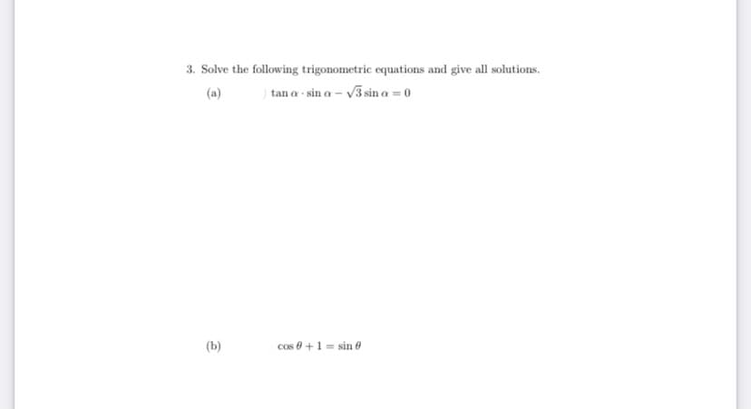 3. Solve the following trigonometric equations and give all solutions.
(a)
) tan a sin a - V3sin a = 0
(b)
cos 0 +1 = sin 0
