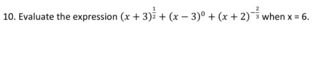 10. Evaluate the expression (x + 3)ē + (x – 3)° + (x + 2)¯3 when x = 6.

