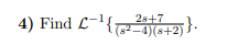 28+7
4) Find L-¹{2(+2)}.
−4)(8+2)