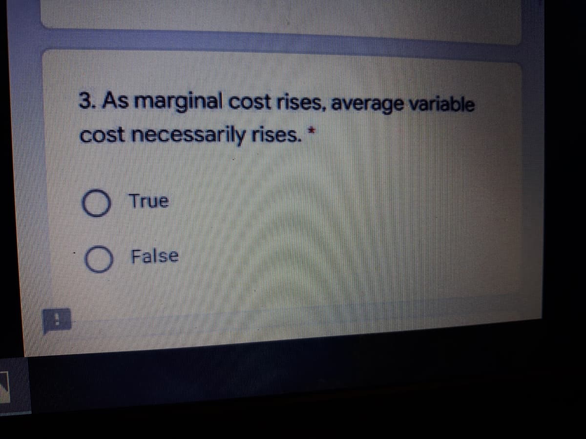 3. As marginal cost rises, average variable
cost necessarily rises.
True
False
